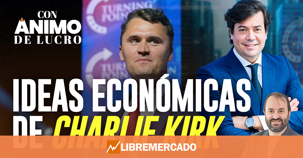 Las ideas económicas que desquiciaban a los enemigos de Charlie Kirk